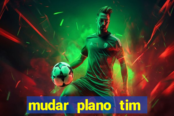 mudar plano tim beta mensal para semanal